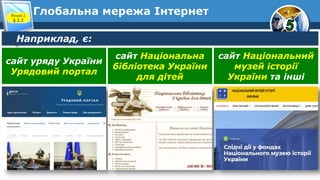 Глобальна мережа ІнтернетРозділ 2
§ 2.2
Наприклад, є:
сайт уряду України
Урядовий портал
сайт Національна
бібліотека України
для дітей
сайт Національний
музей історії
України та інші
 