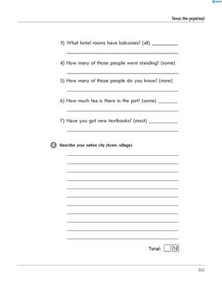 0 -R A N O K
Тема: Ми українці
3) W hat hotel rooms have balconies? (all)
4) How many of those people were standing? (some)
5) How many of those people do you know? (none)
6) How much tea is there in the pot? (some)
7) Have you got new textbooks? (most)
Describe your native city (town, village).
Total: [ lfl2 j
303
 