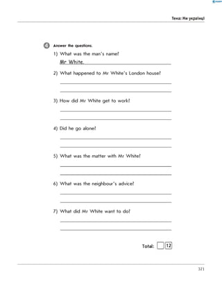 0-RANOK
Тема: ми українці
Answer the questions.
1) W h a t was the man's name?
M r W h ite .__________________
2) W h a t happened to M r W h ite 's London house?
3) H ow did M r W h ite g e t to work?
4) Did he go alone?
5) W h a t was the m atter with M r W hite?
6) W h a t was the neighbour's advice?
7) W h a t did M r W h ite w ant to do?
Total: | ЦТ2]
321
 