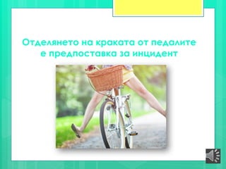 Отделянето на краката от педалите
е предпоставка за инцидент
 