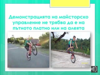 Демонстрацията на майсторско
управление не трябва да е на
пътното платно или на алеята
 