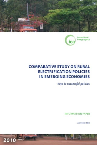 COMPARATIVE STUDY ON RURAL
                  ELECTRIFICATION POLICIES
                   IN EMERGING ECONOMIES
                           Keys to successful policies




                                 INFORMATION PAPER


                                           Alexandra Niez




2010   March
 