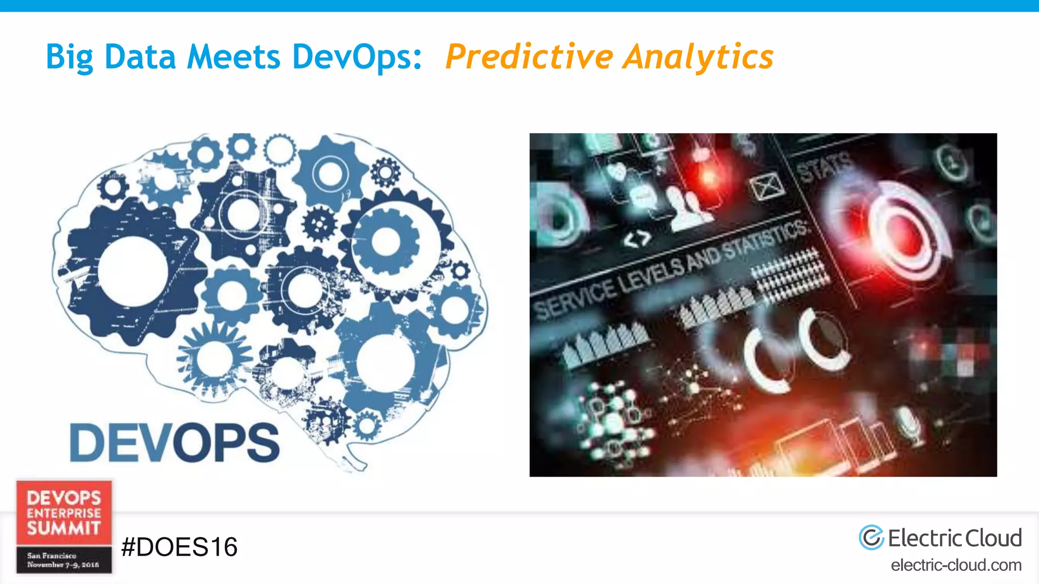 electric-cloud.com
#DOES16
Big Data Meets DevOps: Predictive Analytics
 
