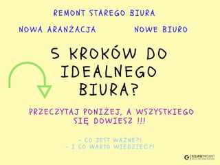 N O W E B I U R ON O W A A R A N Ż A C J A
R E M O N T S T A R E G O B I U R A
  P R Z E C Z Y T A J P O N I Ż E J , A W S Z Y S T K I E G O
S I Ę D O W I E S Z   ! ! !
- C O J E S T W A Ż N E ? !
- I C O W A R T O W I E D Z I E Ć ? !
5 K R O K Ó W D O
I D E A L N E G O
B I U R A ?
 