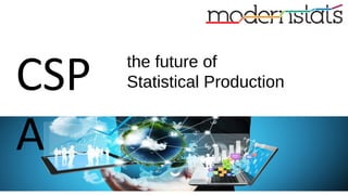the future of
Statistical ProductionCSP
A
 