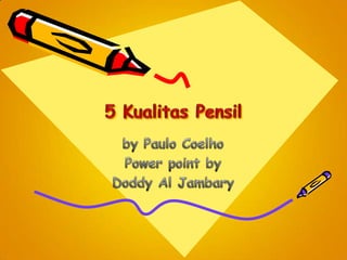 5 KualitasPensil by Paulo Coelho Power point by  Doddy Al Jambary 