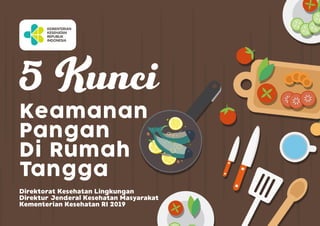 5 Kunci
Keamanan
Pangan
Di Rumah
Tangga
Direktorat Kesehatan Lingkungan
Direktur Jenderal Kesehatan Masyarakat
Kementerian Kesehatan RI 2019
 