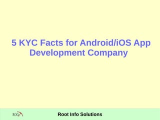 5 KYC Facts for Android/iOS App
Development Company
Root Info Solutions
 