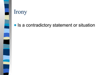 Irony
● Is a contradictory statement or situation
 