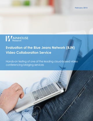 February 2015
Evaluation of the Blue Jeans Network (BJN)
Video Collaboration Service
Hands-on testing of one of the leading cloud-based video
conferencing bridging services
 
