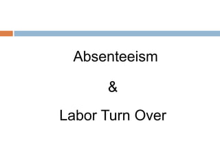 Absenteeism
&
Labor Turn Over
 