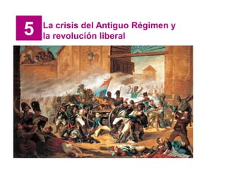 5 La crisis del Antiguo Régimen y
la revolución liberal
 