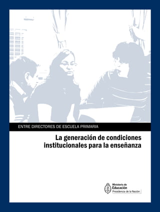 ENTRE DIRECTORES DE ESCUELA PRIMARIA

               La generación de condiciones
           institucionales para la enseñanza
 