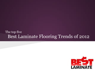 The top five
 Best Laminate Flooring Trends of 2012
 