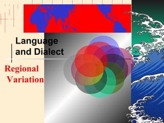 . 
. 
. 
. 
Language 
and Dialect 
. 
. 
. 
Regional 
Variation 
 