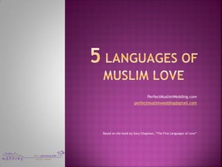 PerfectMuslimWedding.com
perfectmuslimwedding@gmail.com

Based on the book by Gary Chapman, “The Five Languages of Love”

 