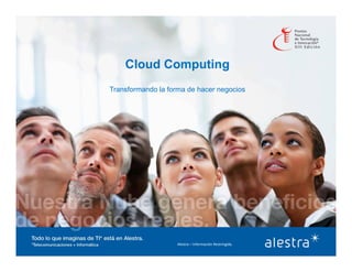 Alestra	
  –	
  Información	
  Restringida.	
  
Cloud Computing
Transformando la forma de hacer negocios
 