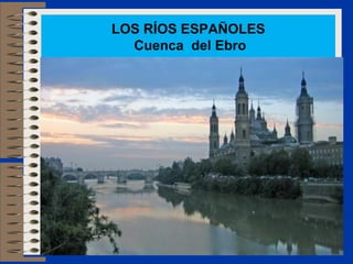 LOS RÍOS ESPAÑOLES
Cuenca del Ebro
 