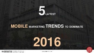 5LATEST
MOBILE MARKETING TRENDS TO DOMINATE
2016
 