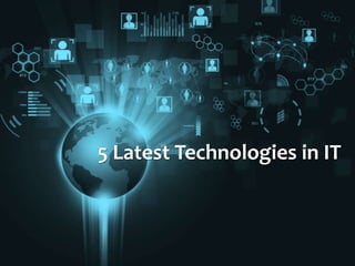 5 Latest Technologies in IT
 