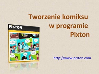 Tworzenie komiksu
w programie
Pixton
http://www.pixton.com
 