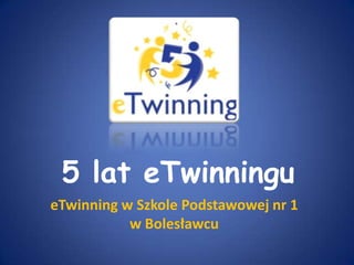 5 lat eTwinningu eTwinning w Szkole Podstawowej nr 1 w Bolesławcu 