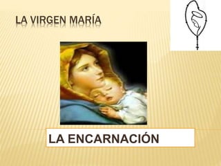 LA VIRGEN MARÍA
LA ENCARNACIÓN