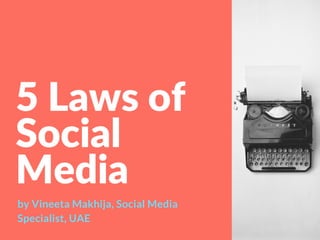 5 Laws of 
Social
Media
by Vineeta Makhija, Social Media
Specialist, UAE
 