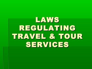 LAWS
 REGULATING
TRAVEL & TOUR
  SERVICES
 