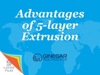 Advantages
of 5-layer
Extrusion
 