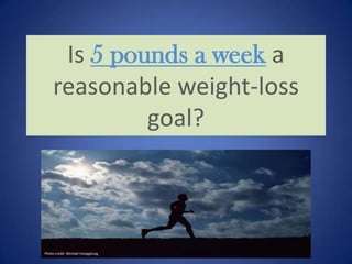 Is 5 pounds a week a reasonable weight-loss goal? Photo credit: Michael Hutagalung 