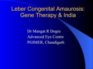 Leber Congenital Amaurosis: Gene Therapy & India ,[object Object],[object Object],[object Object]
