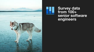 Survey data
from 100+
senior software
engineers
 