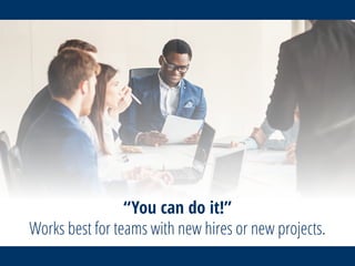 “You can do it!”
Works best for teams with new hires or new projects.
 
