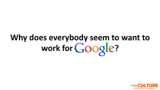 Why does everybody seem to want to
work for ?
 