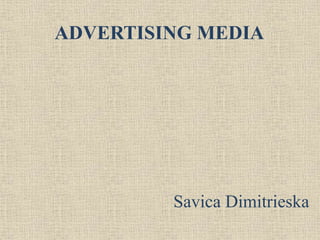Savica Dimitrieska
ADVERTISING MEDIA
 