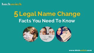 5Legal Name Change
Facts You Need To Know
www.hitchswitch.com
 