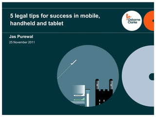 5 legal tips for success in mobile,
handheld and tablet

Jas Purewal
25 November 2011
 
