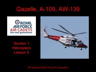 Gazelle, A-109, AW-139
Section 1
Helicopters
Lesson 5
487 (Kingstanding & Perry Barr) Squadron
 