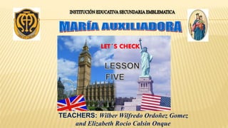 LET´S CHECK
TEACHERS: Wilber Wilfredo Ordoñez Gomez
and Elizabeth Rocio Calsin Onque
