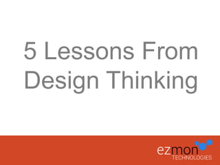 5 Lessons From
Design Thinking

 
