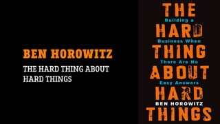 BEN HOROWITZ
THE HARD THING ABOUT
HARD THINGS
 