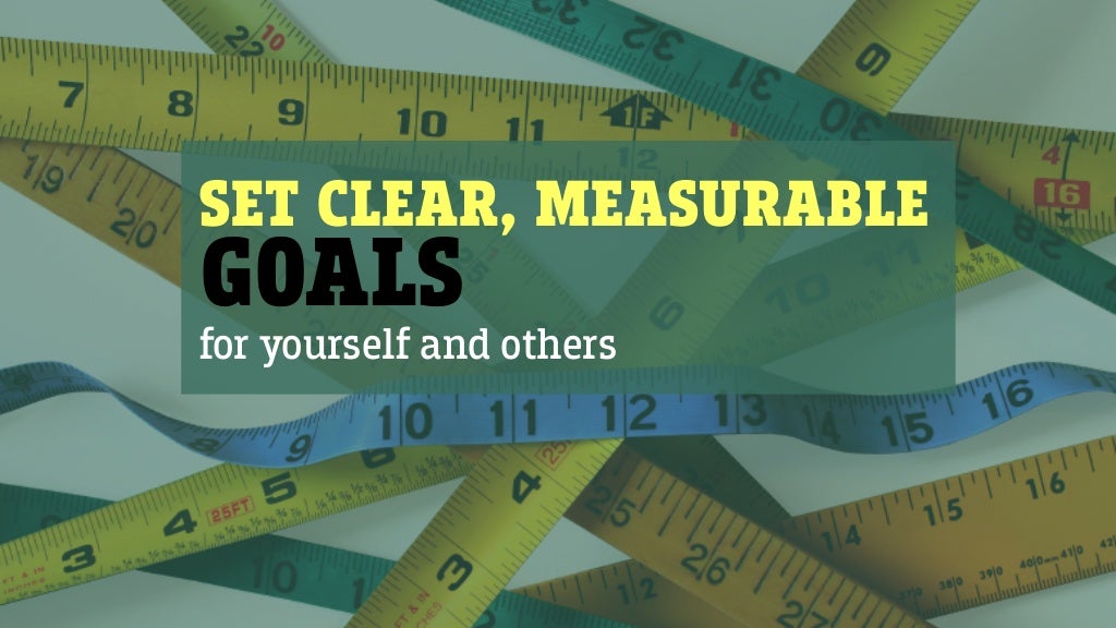 SET CLEAR, MEASURABLE GOALS for