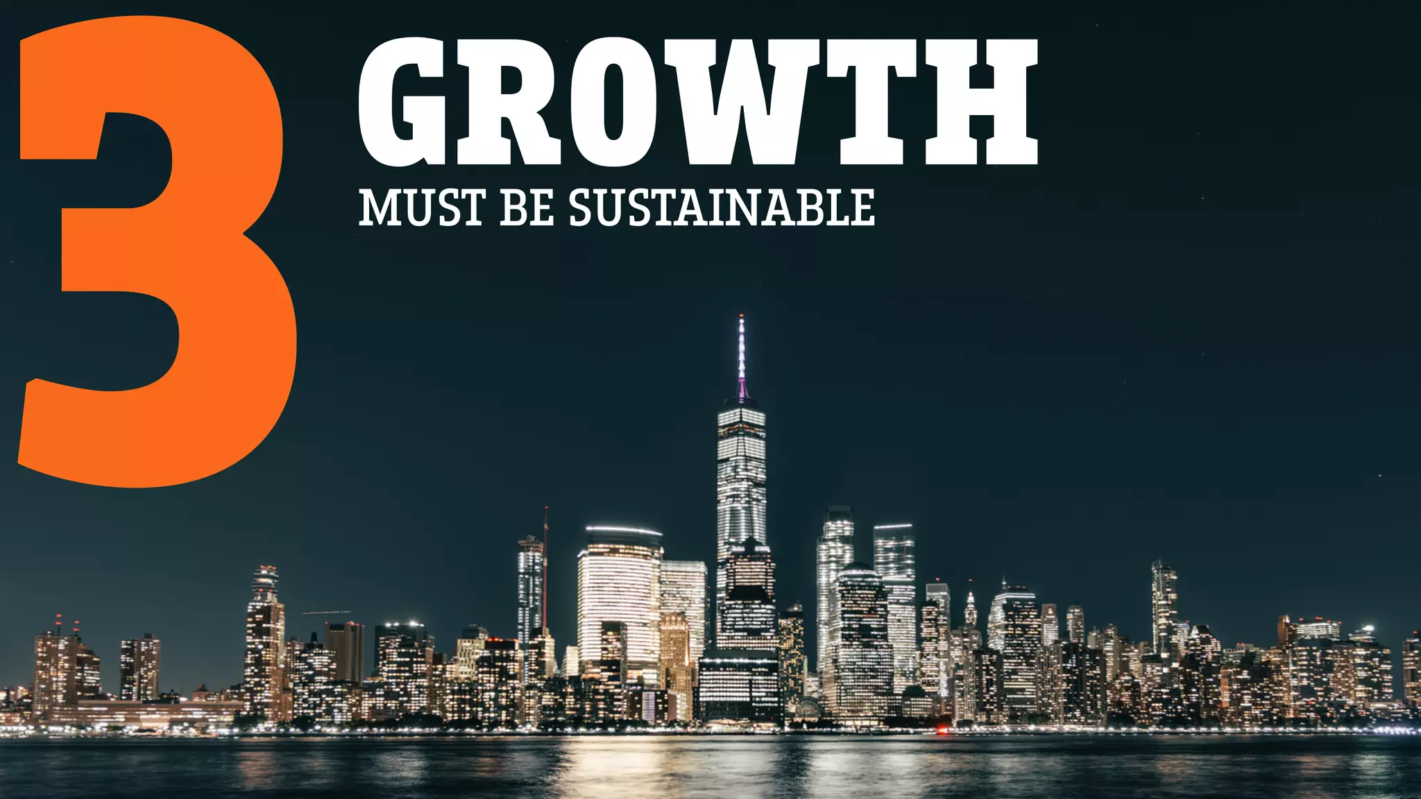 GROWTH
3MUST BE SUSTAINABLE
 