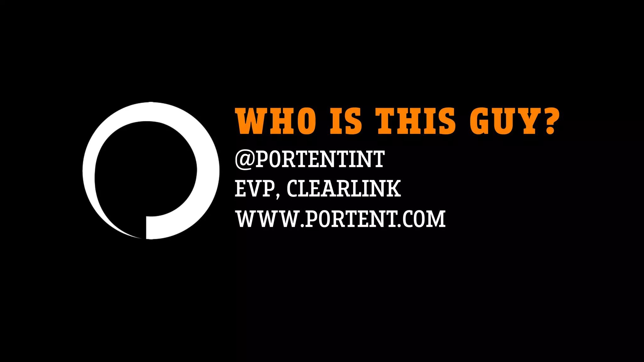 WHO IS THIS GUY?
@PORTENTINT
EVP, CLEARLINK
WWW.PORTENT.COM
 