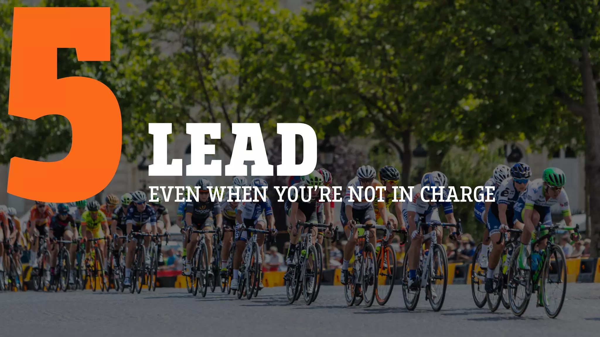 LEAD5EVEN WHEN YOU’RE NOT IN CHARGE
 