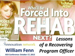 By Gord Fynes: http://farm1.staticflickr.com/152/373910934_57f0e708b4_o.jpg

Lessons From a Recovering Program Officer

William Fenn
AEA Conference: October 17, 2013

Lessons
of a Recovering
Program Officer

 