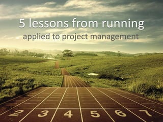 5 lessons from running
applied to project management
 