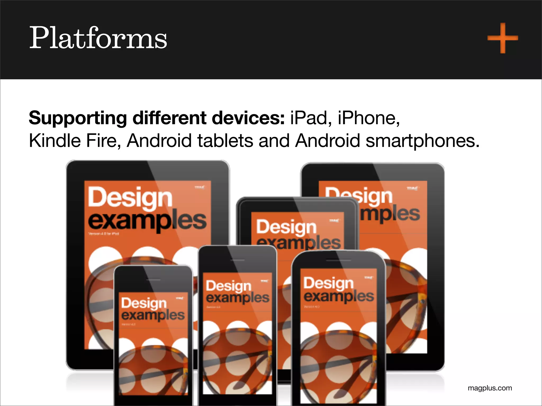 magplus.com
Platforms
Supporting different devices: iPad, iPhone,
Kindle Fire, Android tablets and Android smartphones.
 