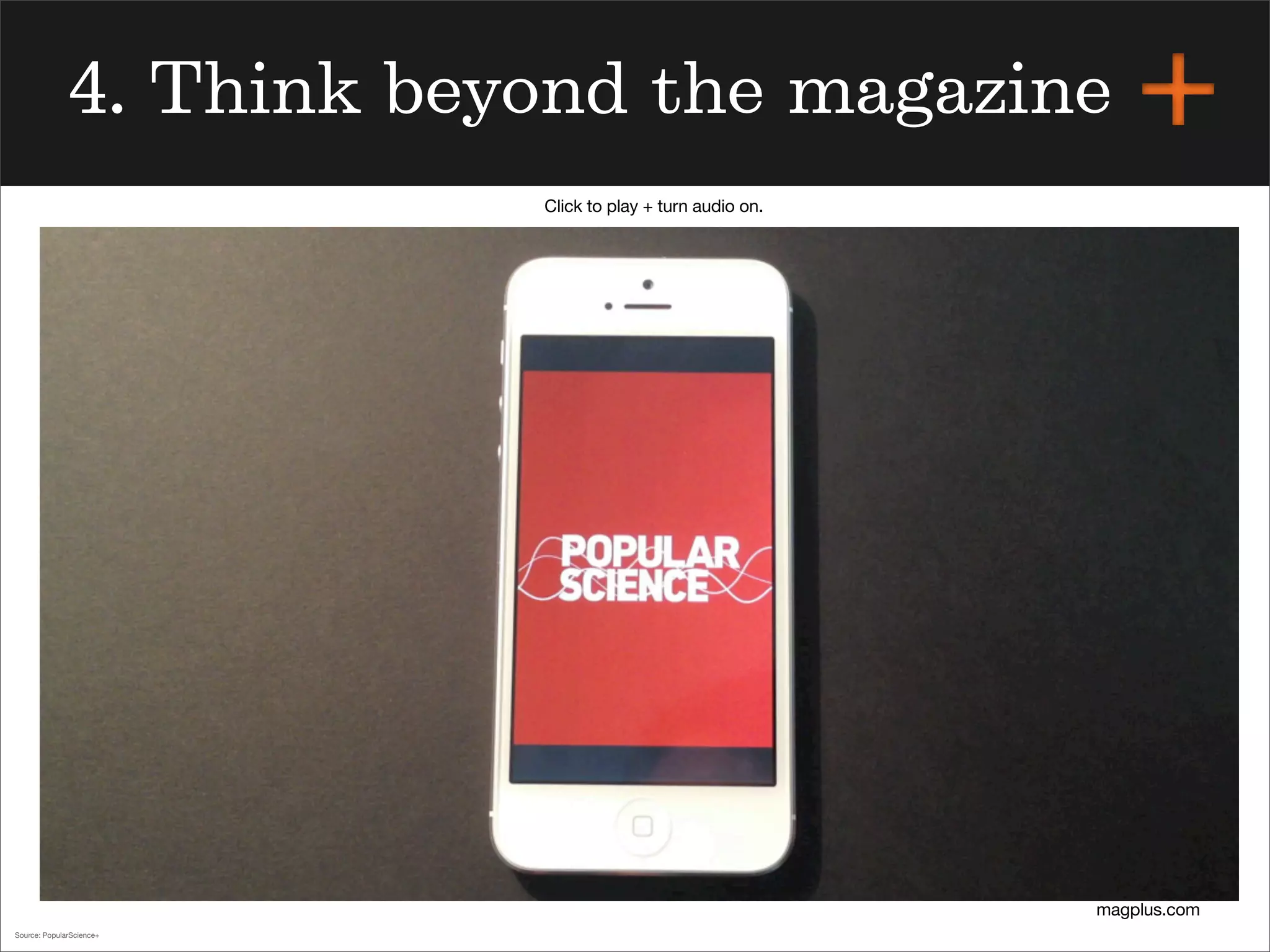 magplus.com
4. Think beyond the magazine
Click to play + turn audio on.
Source: PopularScience+
 